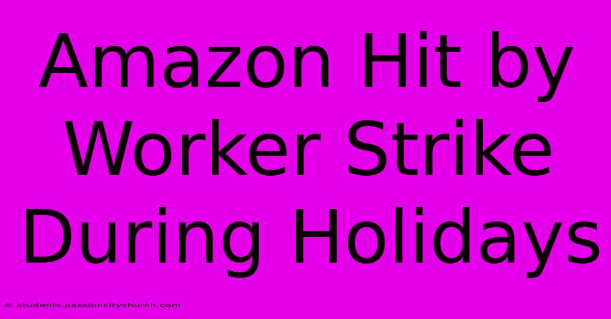 Amazon Hit By Worker Strike During Holidays