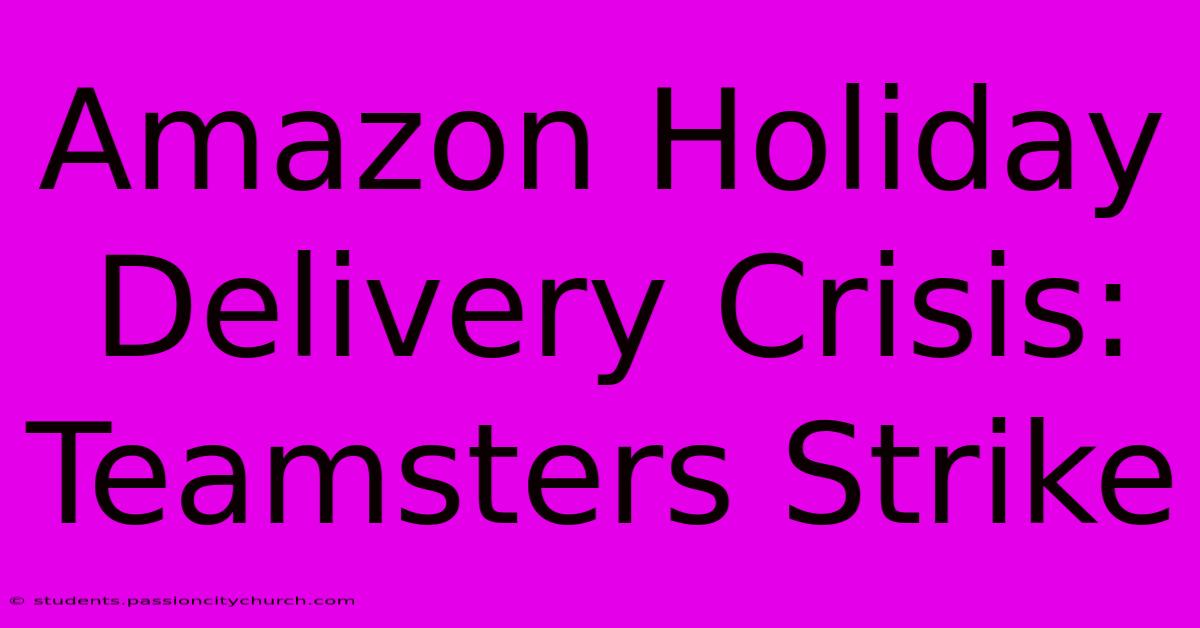 Amazon Holiday Delivery Crisis: Teamsters Strike