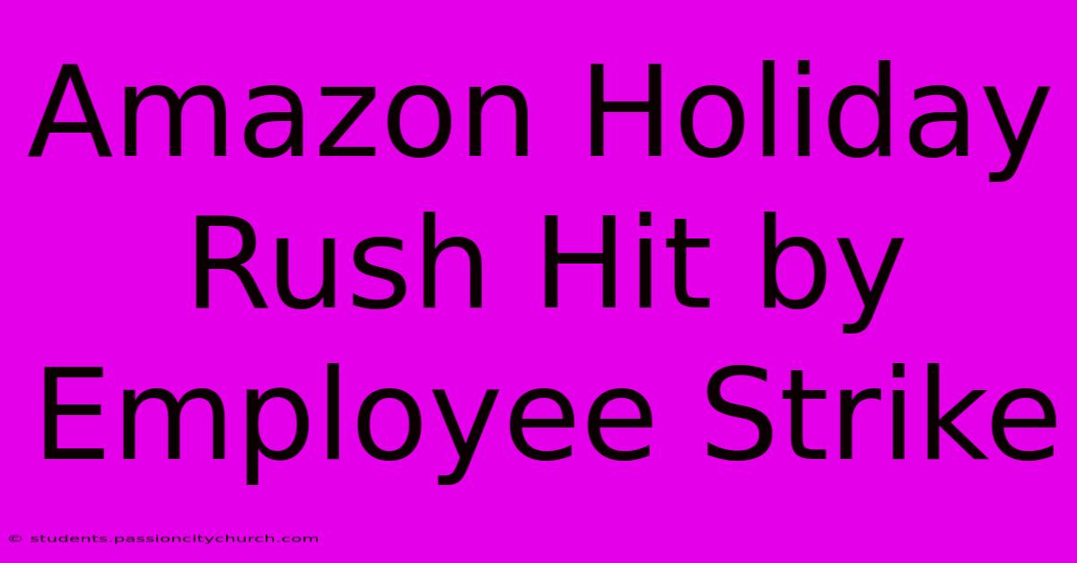 Amazon Holiday Rush Hit By Employee Strike