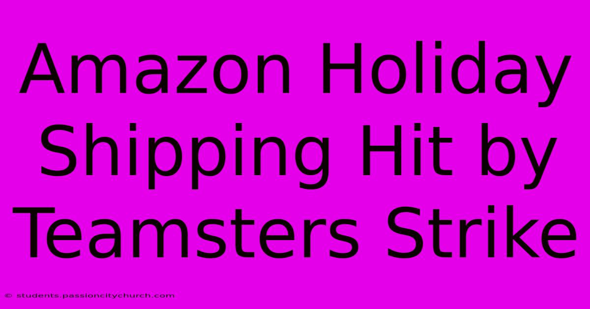 Amazon Holiday Shipping Hit By Teamsters Strike