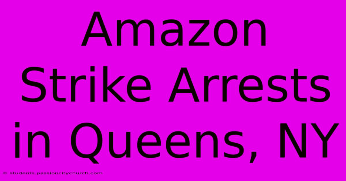 Amazon Strike Arrests In Queens, NY