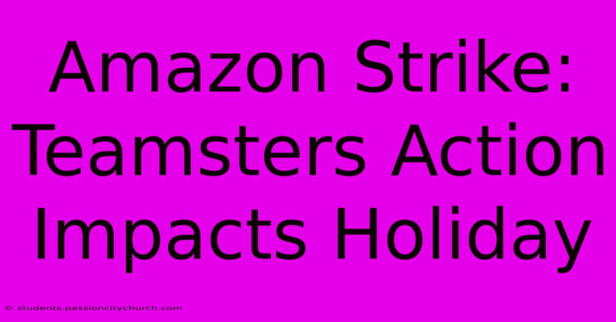 Amazon Strike: Teamsters Action Impacts Holiday