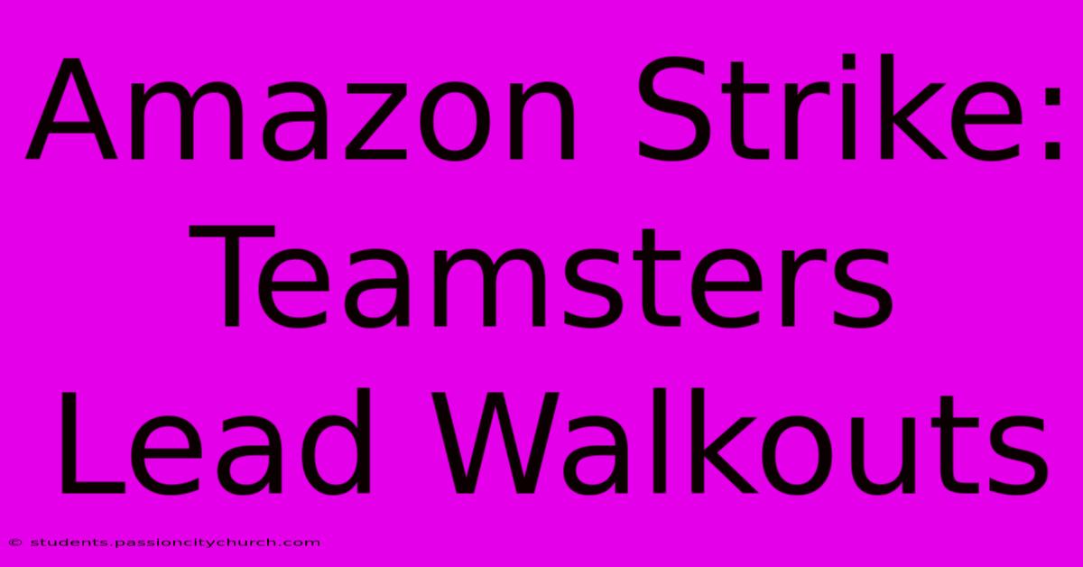 Amazon Strike: Teamsters Lead Walkouts