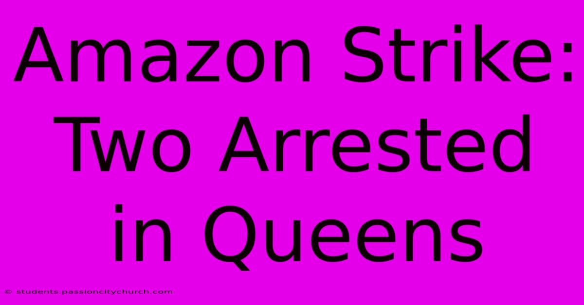 Amazon Strike: Two Arrested In Queens