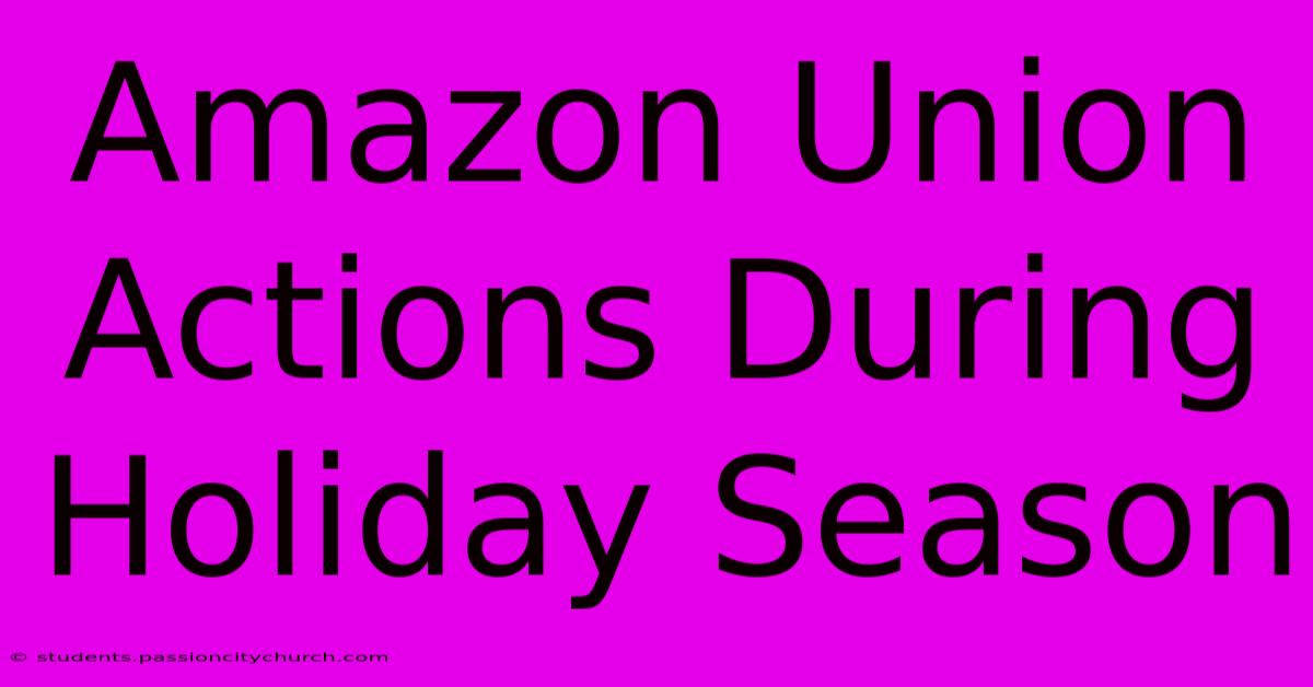 Amazon Union Actions During Holiday Season