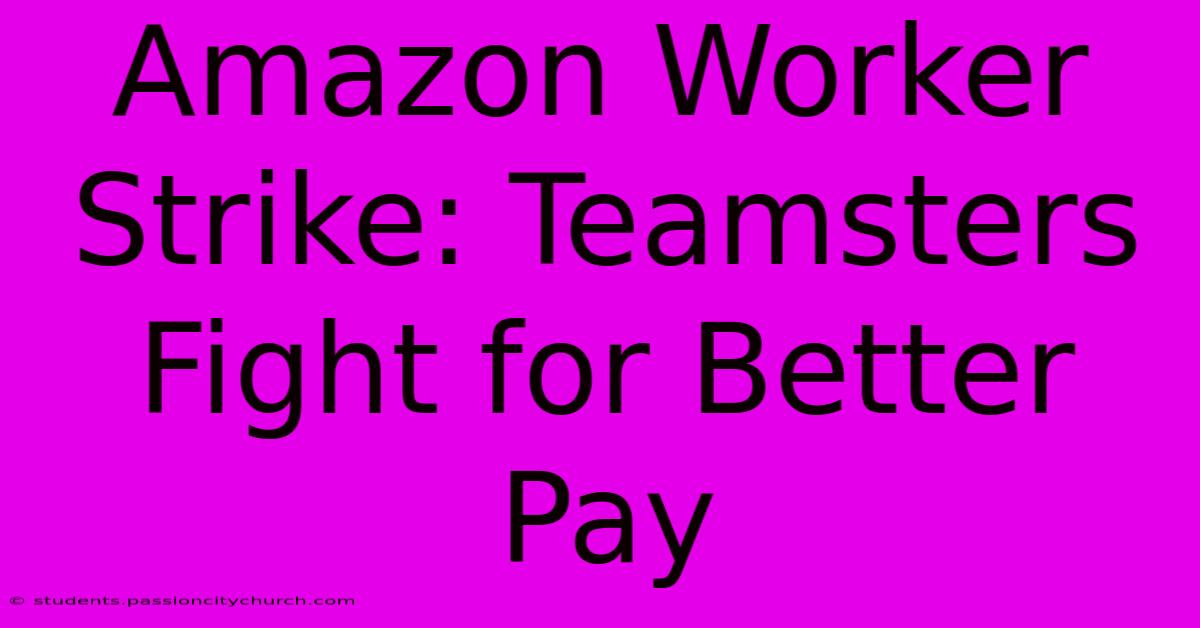 Amazon Worker Strike: Teamsters Fight For Better Pay