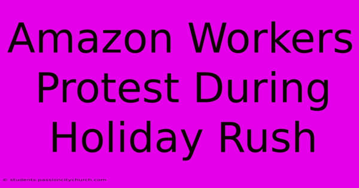 Amazon Workers Protest During Holiday Rush