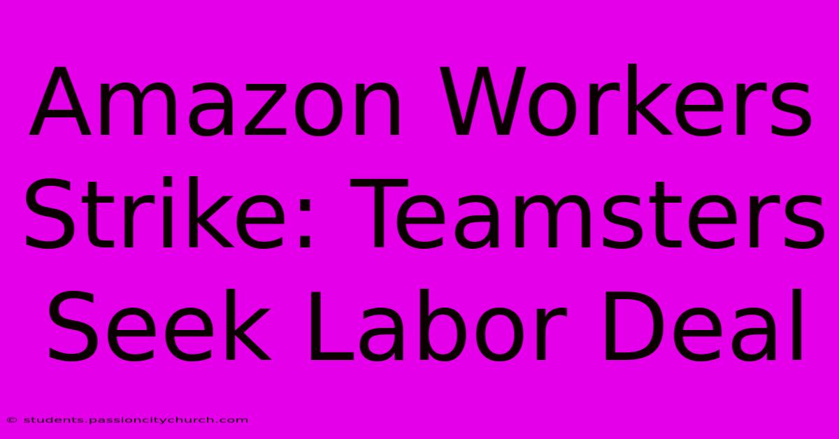 Amazon Workers Strike: Teamsters Seek Labor Deal