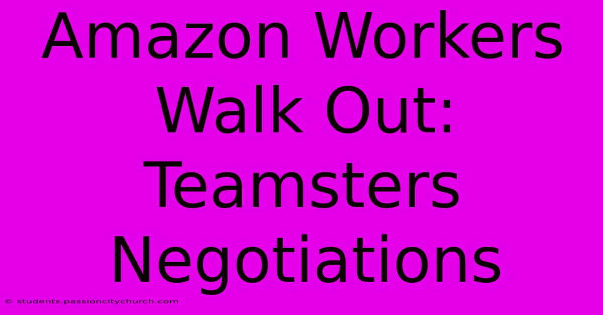 Amazon Workers Walk Out: Teamsters Negotiations