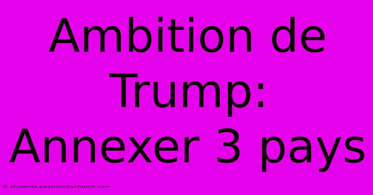 Ambition De Trump: Annexer 3 Pays