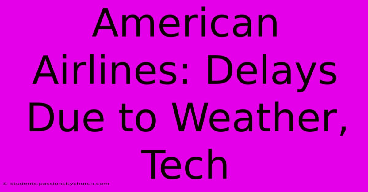 American Airlines: Delays Due To Weather, Tech