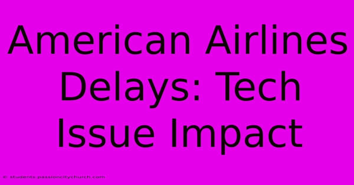 American Airlines Delays: Tech Issue Impact