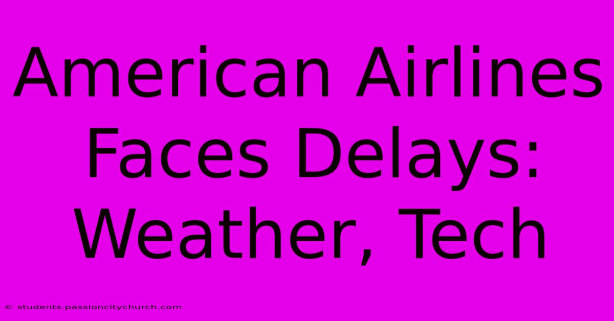 American Airlines Faces Delays: Weather, Tech