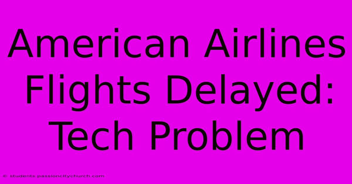 American Airlines Flights Delayed: Tech Problem