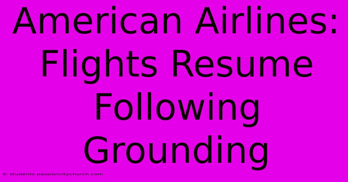 American Airlines: Flights Resume Following Grounding