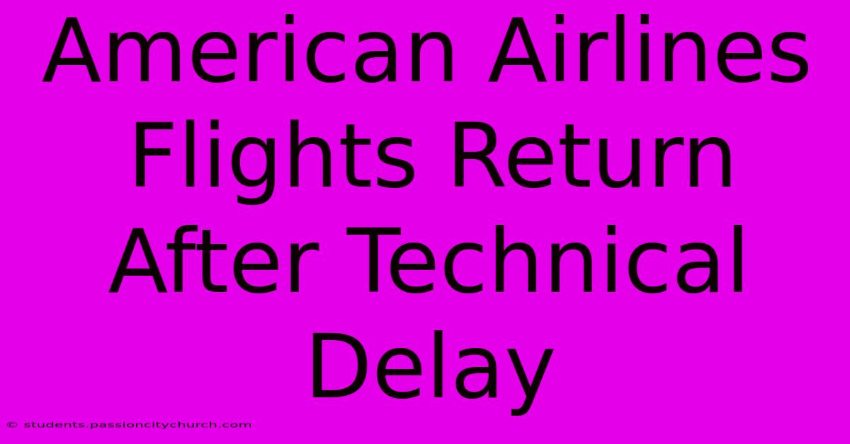 American Airlines Flights Return After Technical Delay