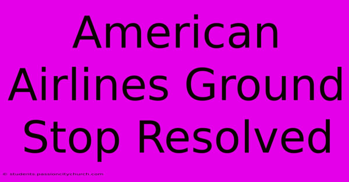 American Airlines Ground Stop Resolved