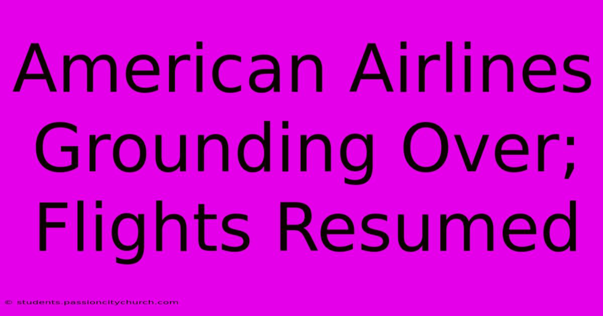 American Airlines Grounding Over; Flights Resumed