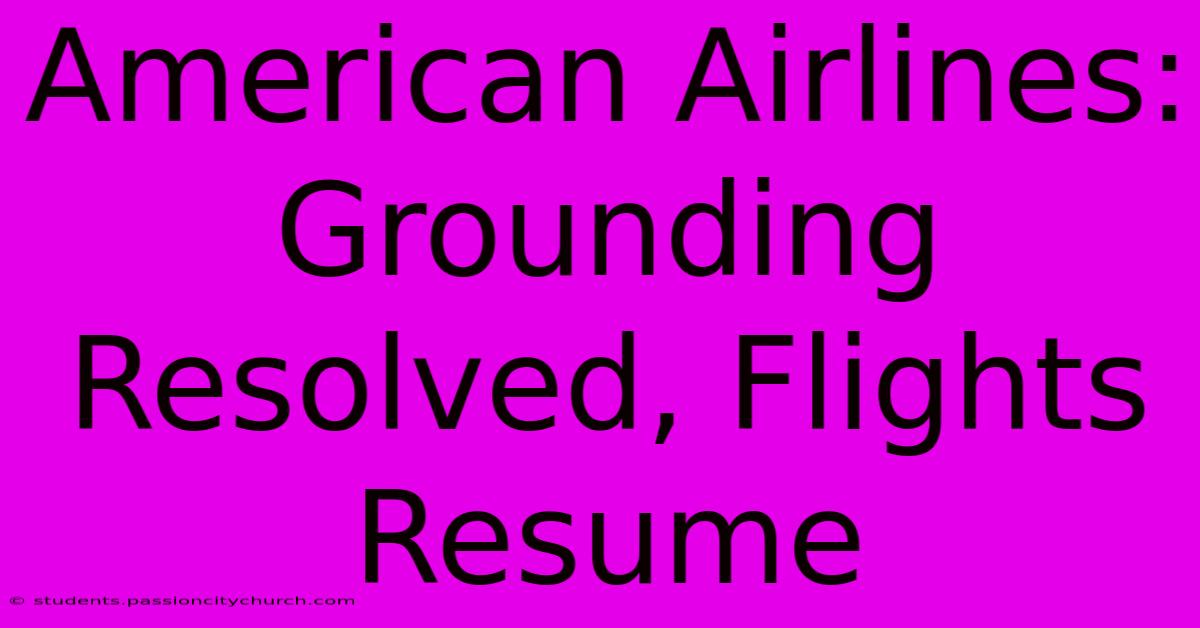 American Airlines: Grounding Resolved, Flights Resume