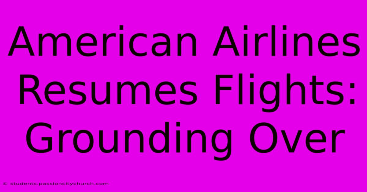 American Airlines Resumes Flights: Grounding Over