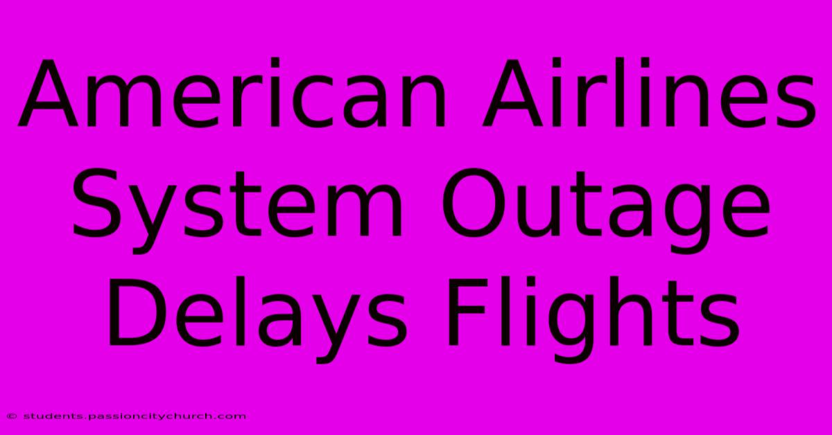 American Airlines System Outage Delays Flights