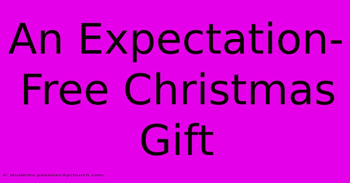 An Expectation-Free Christmas Gift