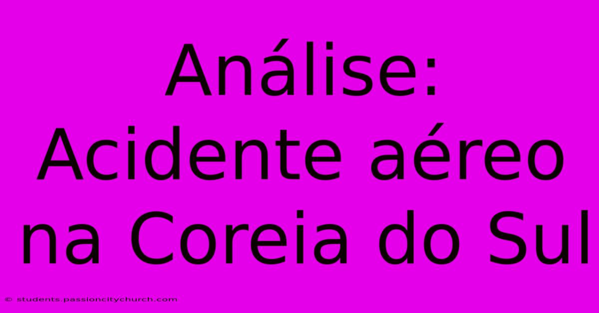 Análise: Acidente Aéreo Na Coreia Do Sul