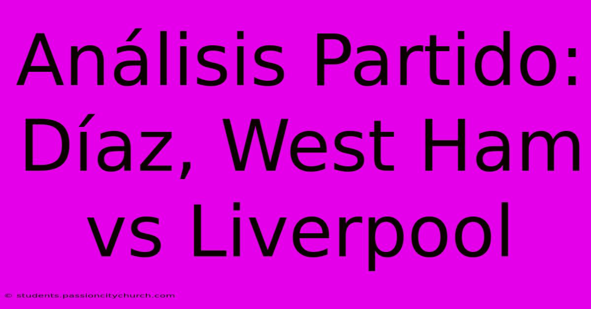 Análisis Partido: Díaz, West Ham Vs Liverpool