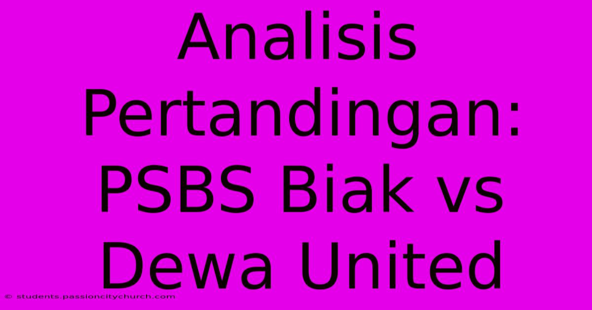 Analisis Pertandingan: PSBS Biak Vs Dewa United