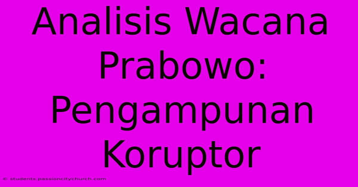 Analisis Wacana Prabowo: Pengampunan Koruptor