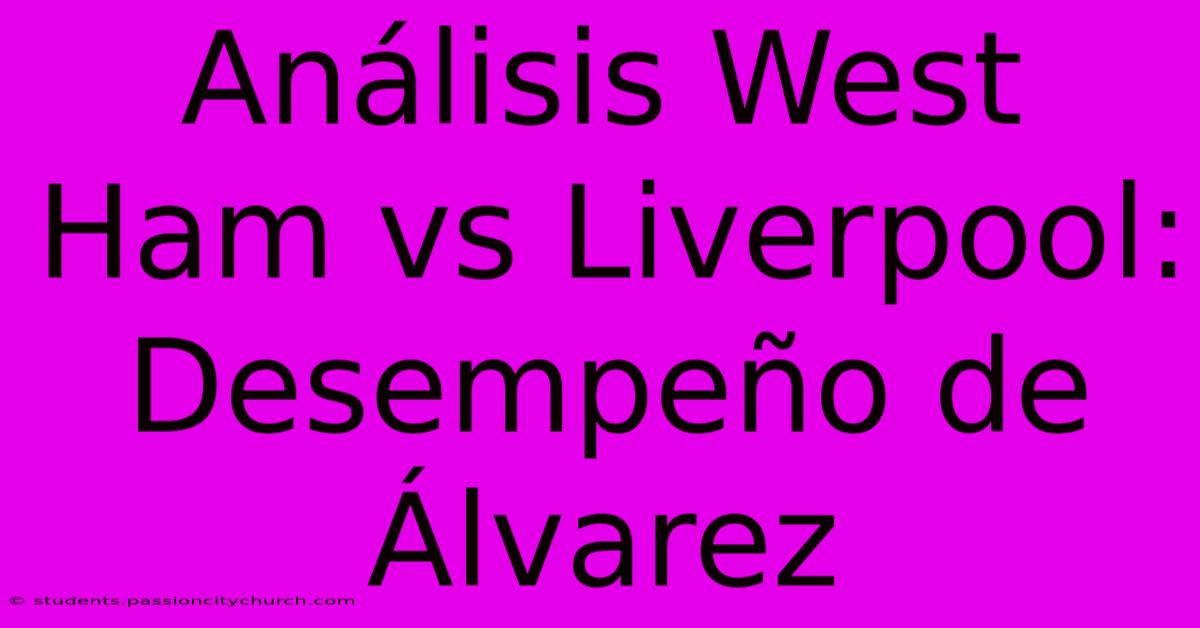 Análisis West Ham Vs Liverpool:  Desempeño De Álvarez