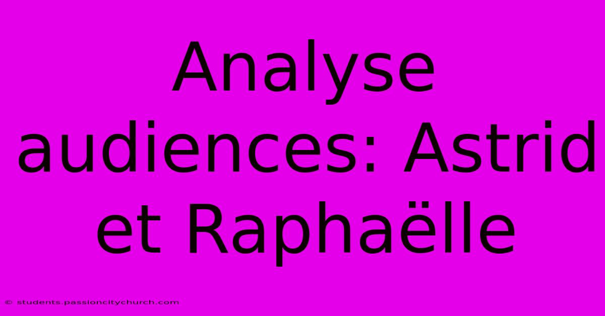 Analyse Audiences: Astrid Et Raphaëlle