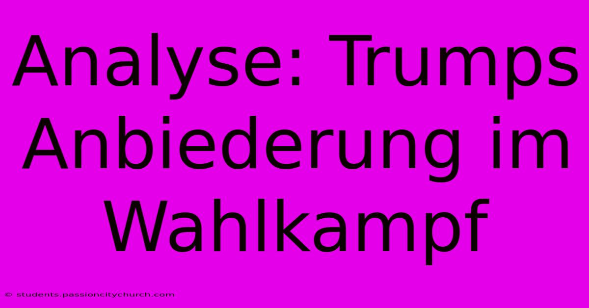 Analyse: Trumps Anbiederung Im Wahlkampf