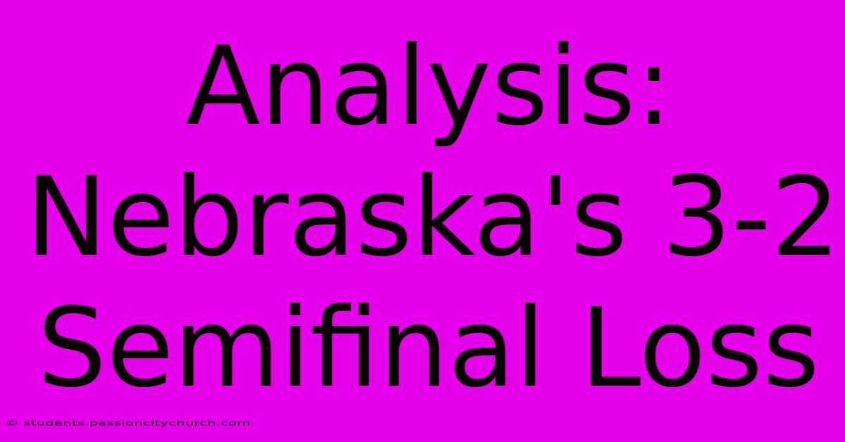 Analysis: Nebraska's 3-2 Semifinal Loss