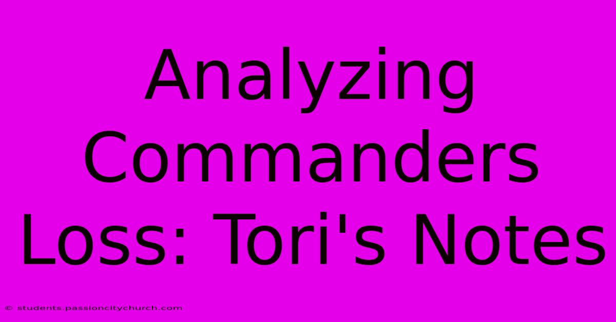 Analyzing Commanders Loss: Tori's Notes