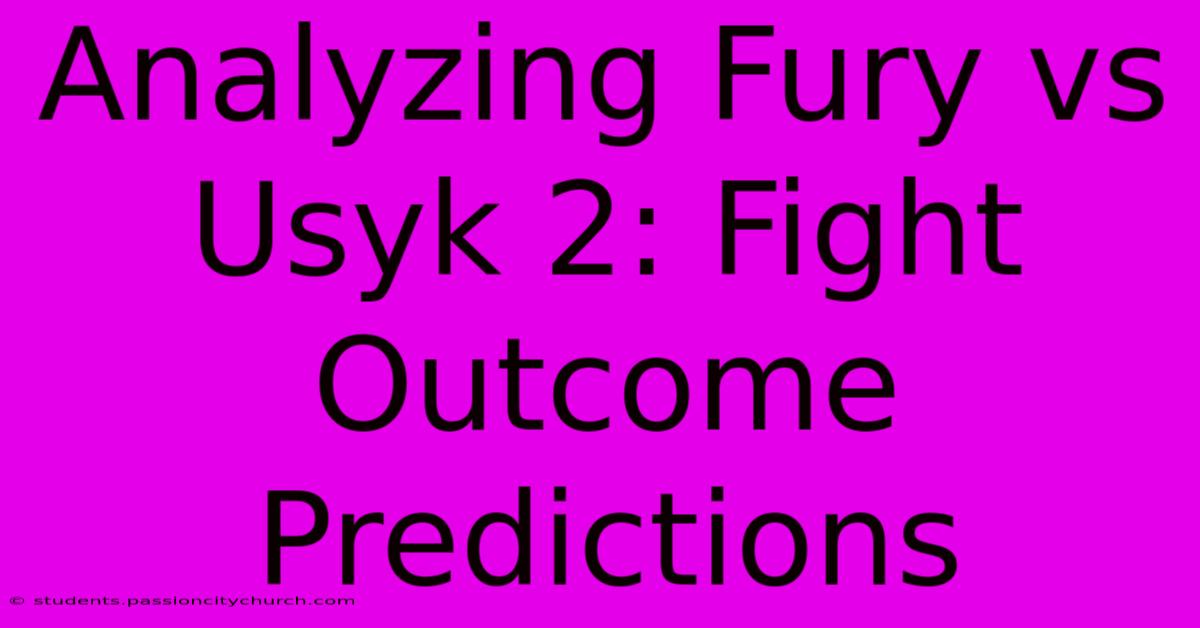 Analyzing Fury Vs Usyk 2: Fight Outcome Predictions