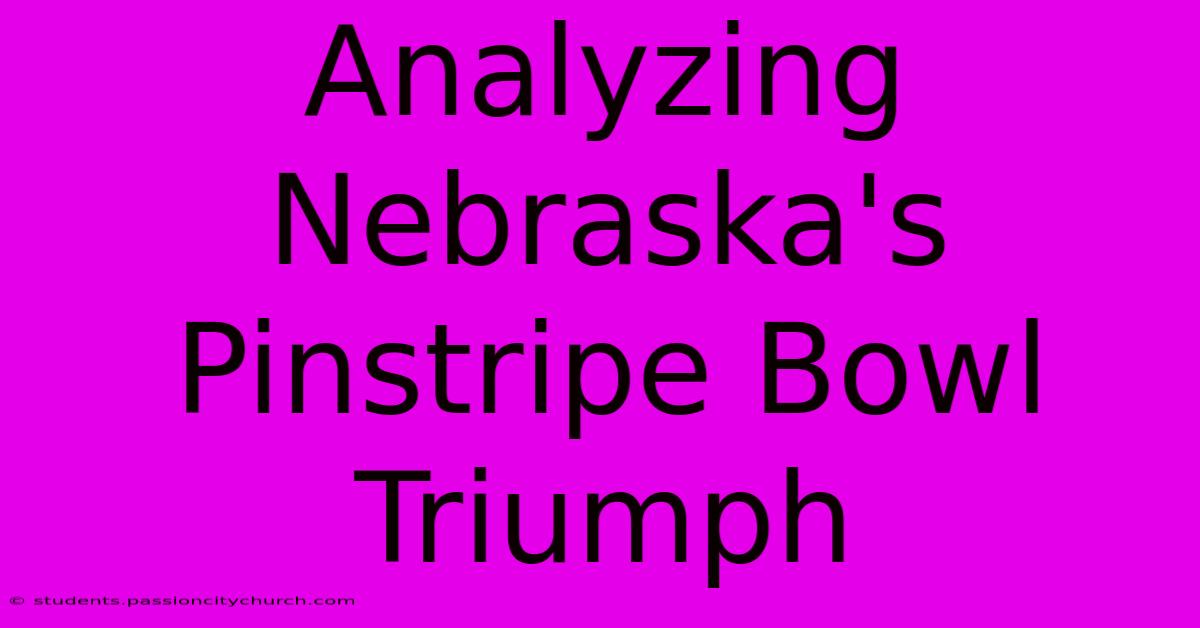 Analyzing Nebraska's Pinstripe Bowl Triumph