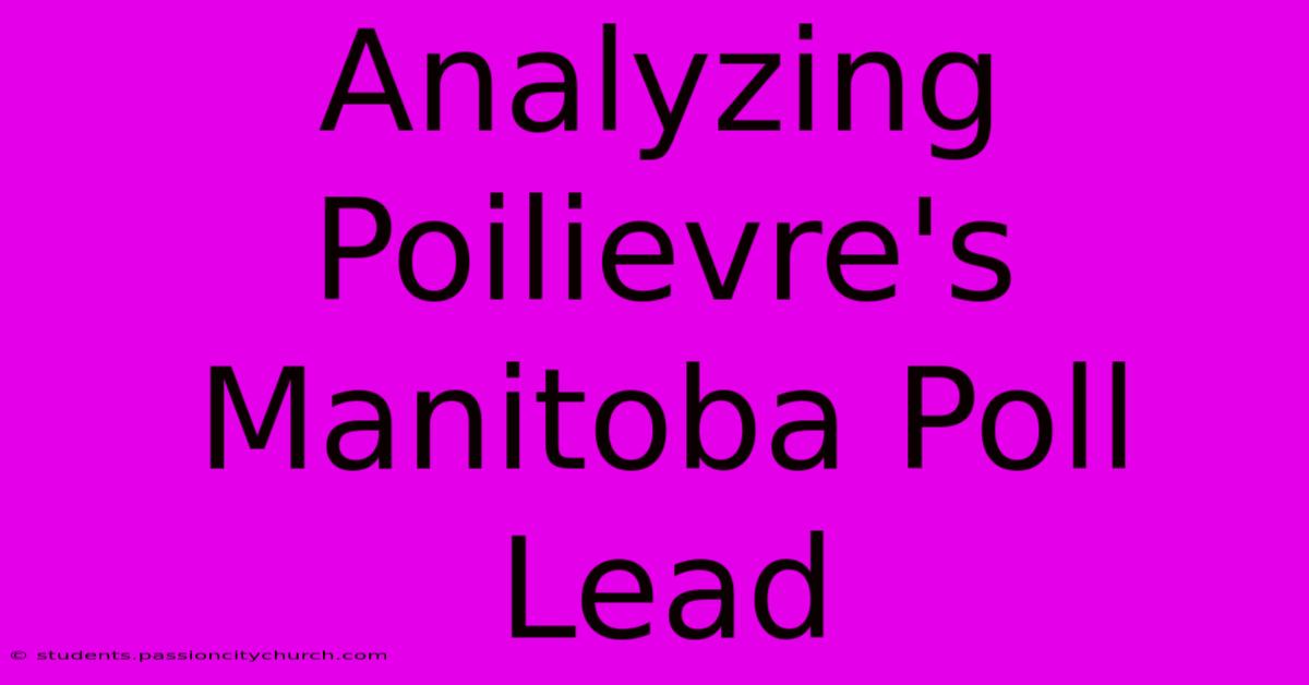 Analyzing Poilievre's Manitoba Poll Lead