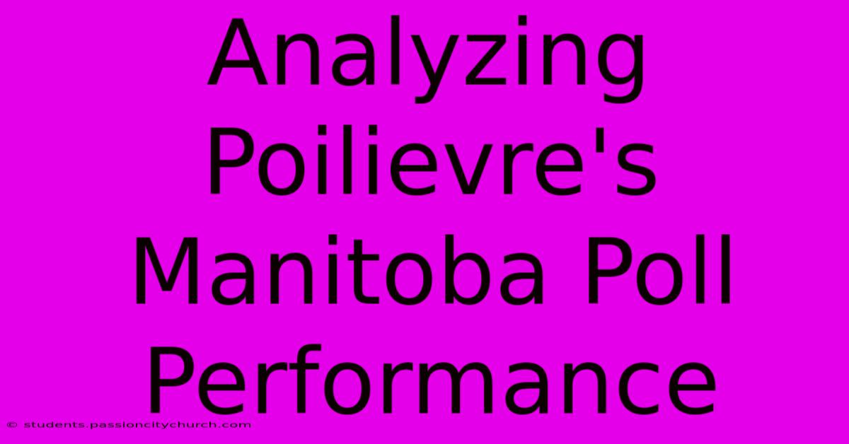 Analyzing Poilievre's Manitoba Poll Performance