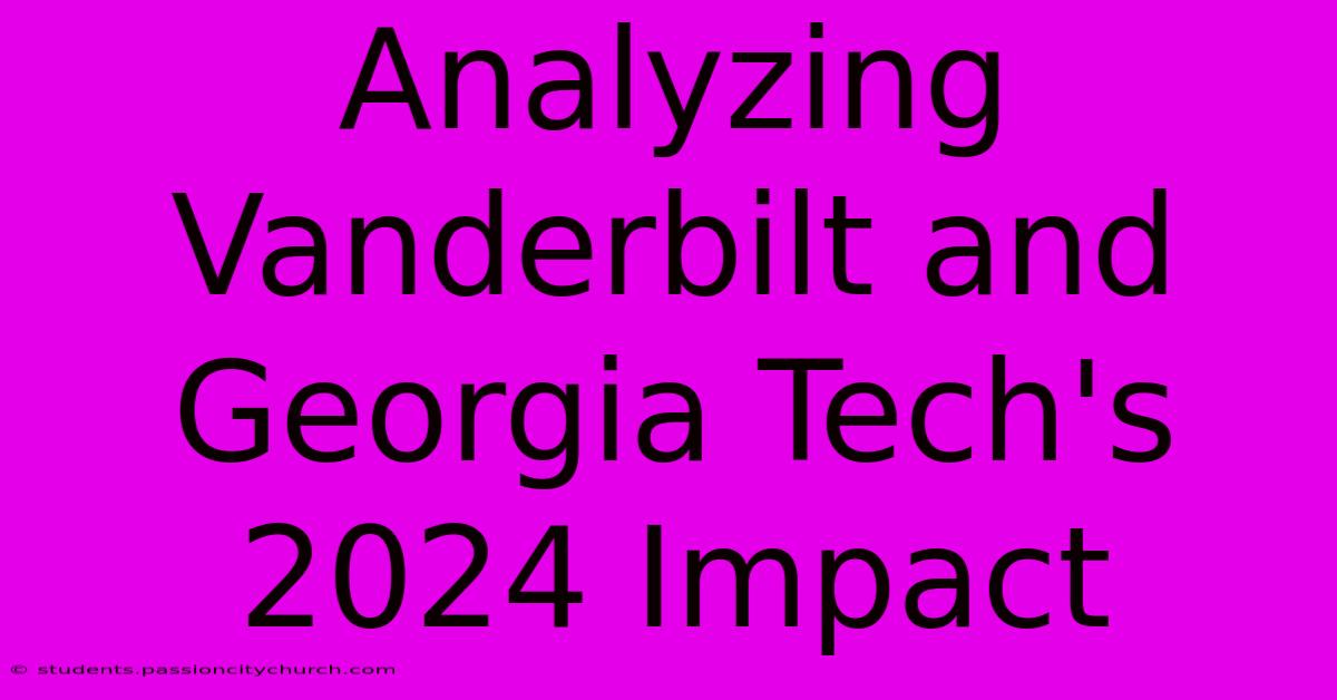 Analyzing Vanderbilt And Georgia Tech's 2024 Impact