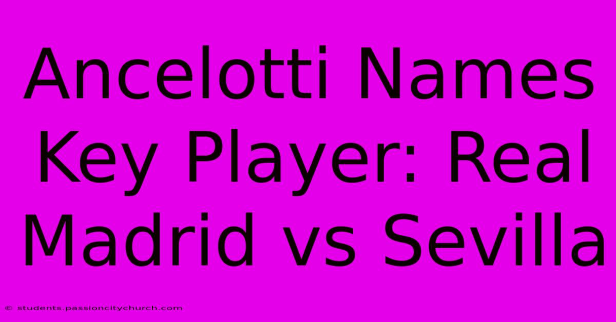 Ancelotti Names Key Player: Real Madrid Vs Sevilla