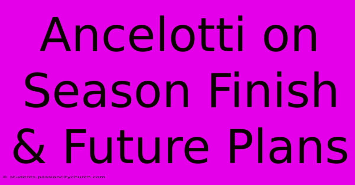 Ancelotti On Season Finish & Future Plans