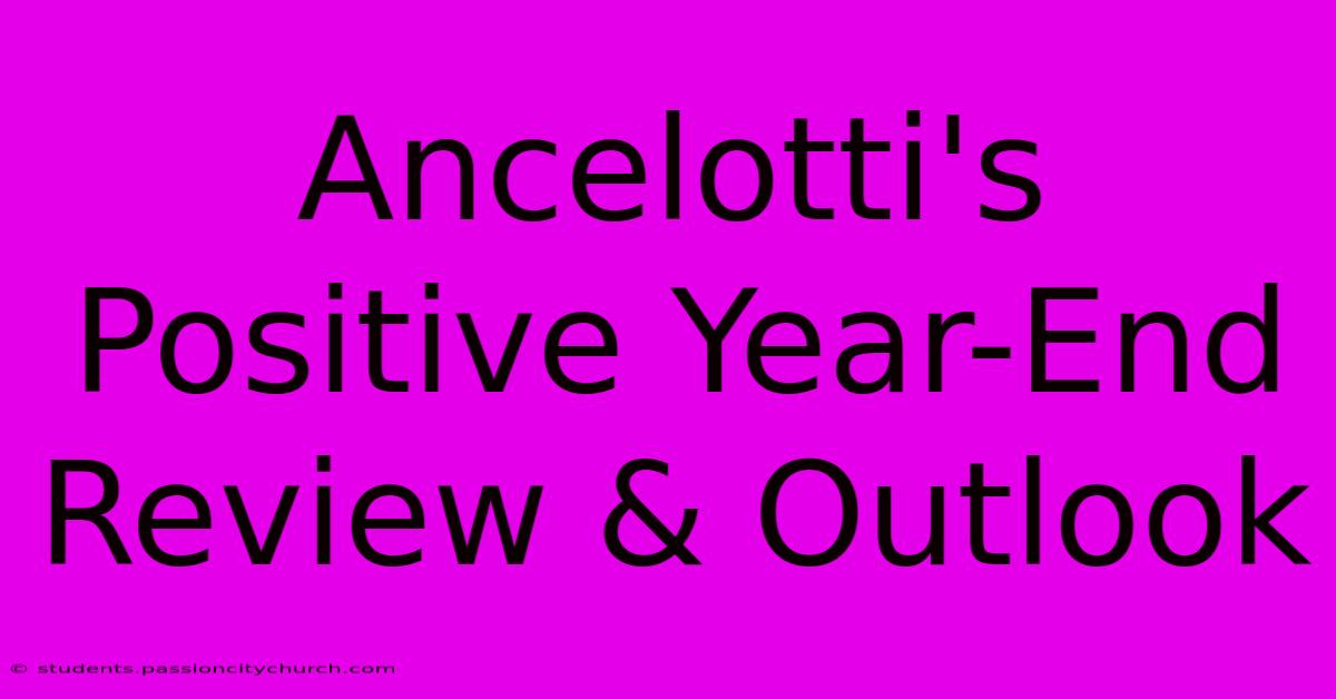 Ancelotti's Positive Year-End Review & Outlook