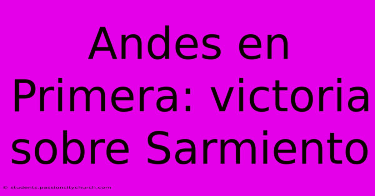 Andes En Primera: Victoria Sobre Sarmiento