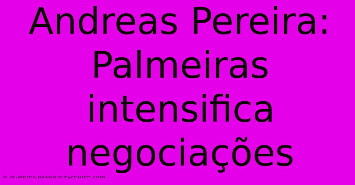 Andreas Pereira: Palmeiras Intensifica Negociações