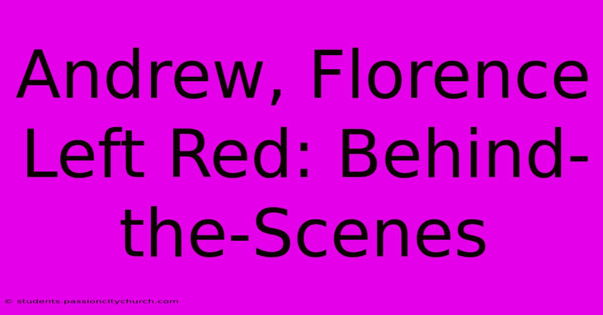 Andrew, Florence Left Red: Behind-the-Scenes