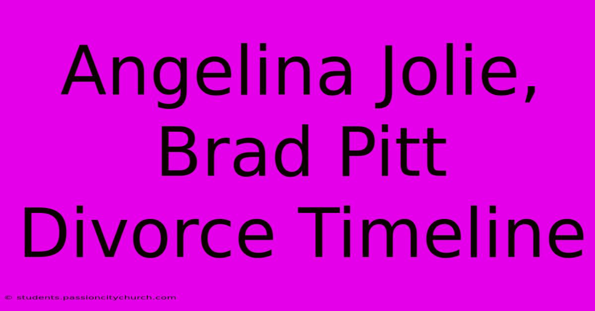 Angelina Jolie, Brad Pitt Divorce Timeline