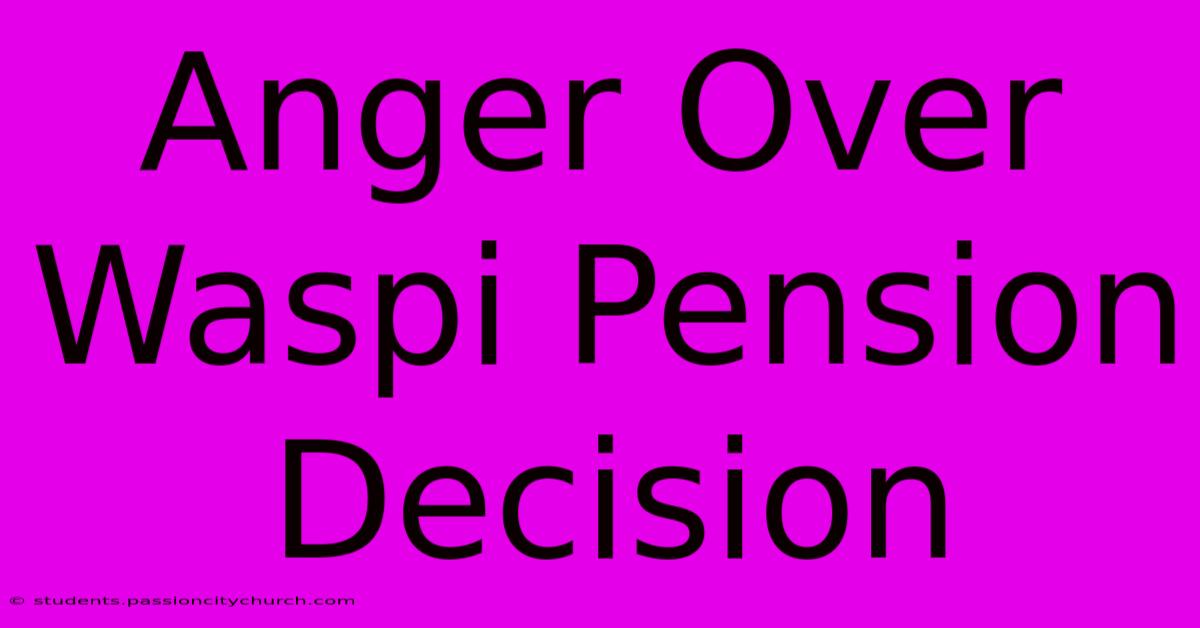 Anger Over Waspi Pension Decision