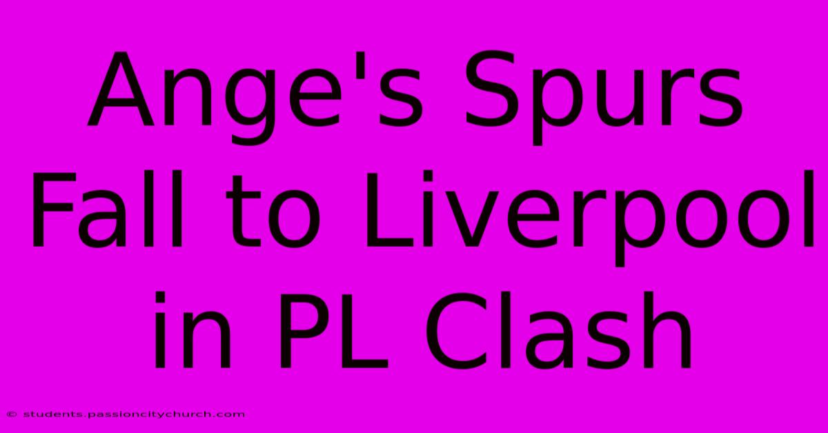 Ange's Spurs Fall To Liverpool In PL Clash