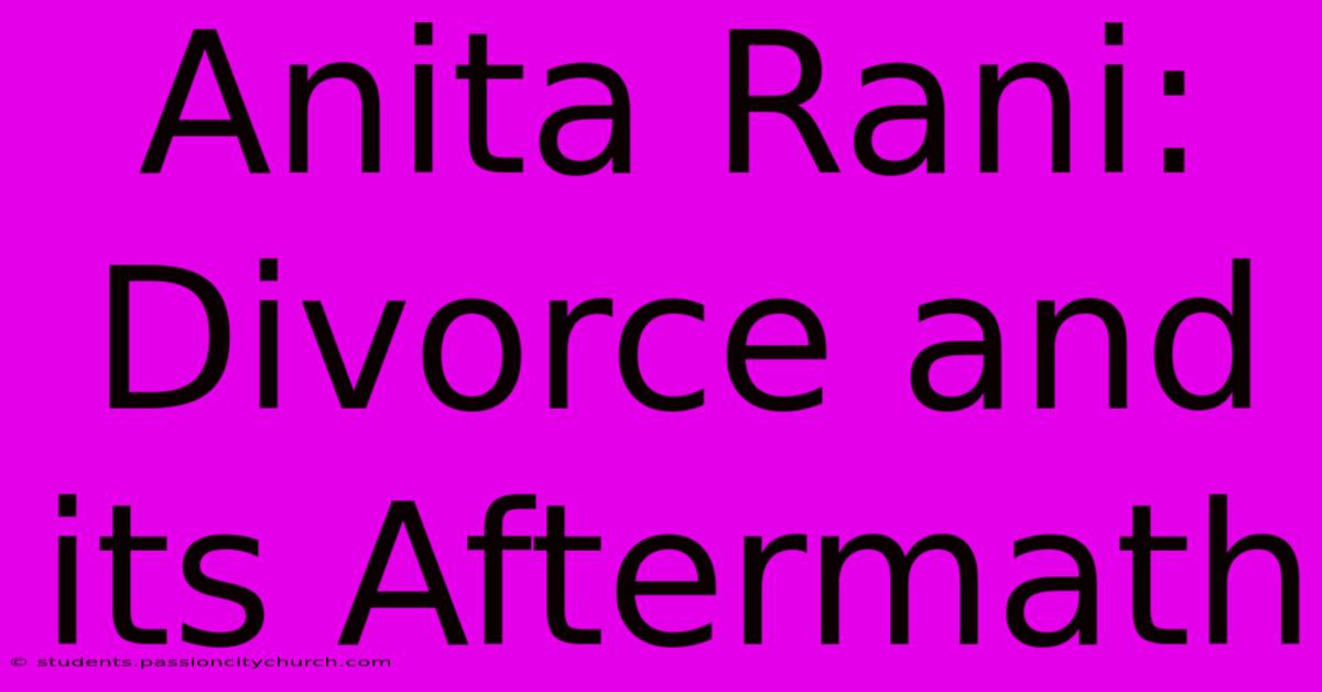 Anita Rani:  Divorce And Its Aftermath